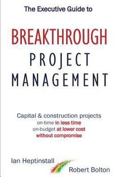 Paperback The Executive Guide to Breakthrough Project Management: Capital & Construction Projects; On-time in Less Time; On-budget at Lower Cost; Without Compro Book