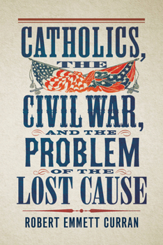 Hardcover Catholics, the Civil War, and the Problem of the Lost Cause Book