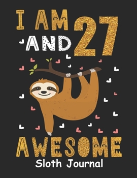 I Am 27 And Awesome Sloth Journal: Lined Journal Notebook For Girls Who Are 27 Years Old, 27th Birthday Gift, Funny Sloth Birthday Gift Notebook - Happy 27th Birthday!