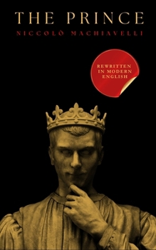 The Prince: Easy to Read Modern Translation with Essential Machiavellian Case Studies