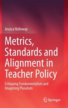 Hardcover Metrics, Standards and Alignment in Teacher Policy: Critiquing Fundamentalism and Imagining Pluralism Book