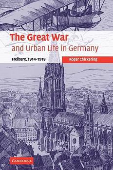 Paperback The Great War and Urban Life in Germany: Freiburg, 1914-1918 Book
