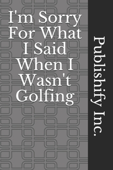 Paperback I'm Sorry For What I Said When I Wasn't Golfing: Lined Notebook, Journal Gift, 6x9, 110 Pages, Soft Cover, Matte Finish Book