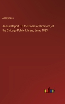 Annual Report. Of the Board of Directors, of the Chicago Public Library, June, 1883