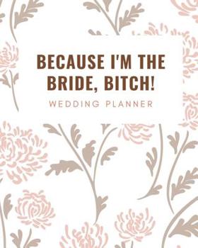Paperback Because I'm the Bride, Bitch: Wedding Planner: The Perfect Guide for Planning Your Dream Wedding Book