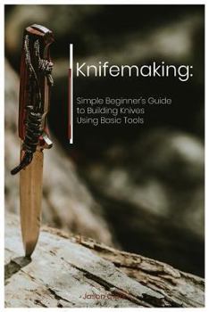 Paperback Knifemaking: Simple Beginner's Guide to Building Knives Using Basic Tools Book