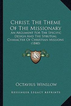 Christ, The Theme Of The Missionary: An Argument For The Specific Design And The Spiritual Character Of Christian Missions
