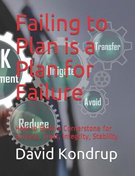 Paperback Failing to Plan is a Plan for Failure: How to Build a Cornerstone for Success, Trust, Integrity, Stability Book