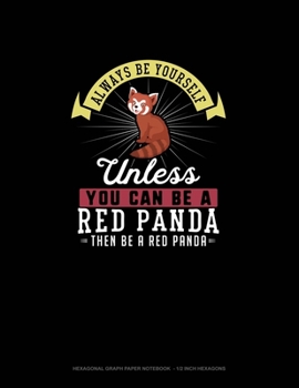 Paperback Always Be Yourself Unless You Can Be A Red Panda Then Be A Red Panda: Hexagonal Graph Paper Notebook - 1/2 Inch Hexagons Book