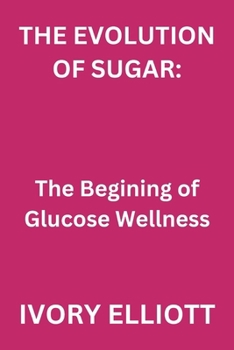 Paperback The Evolution of Sugar: The beginning of Glucose wellness Book