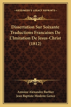 Paperback Dissertation Sur Soixante Traductions Francaises De L'Imitation De Jesus-Christ (1812) [French] Book