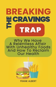 Paperback Breaking The Cravings Trap: Why We Have A Relentless Affair With Unhealthy Foods And How To Reclaim Our Health Book