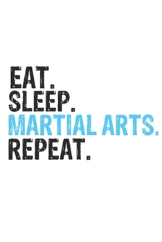 Eat Sleep Martial Arts Repeat Best Gift for Martial Arts Fans Notebook A beautiful: Lined Notebook / Journal Gift, Martial Arts Cool quote, 120 Pages, 6 x 9 inches, Personal Diary, Best Gift for Marti