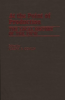 At the Point of Production: The Local History of the IWW - Book  of the Contributions in Labor Studies