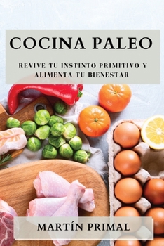 Paperback Cocina Paleo: Revive Tu Instinto Primitivo y Alimenta Tu Bienestar [Spanish] Book