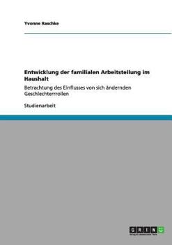 Paperback Entwicklung der familialen Arbeitsteilung im Haushalt: Betrachtung des Einflusses von sich ändernden Geschlechterrrollen [German] Book