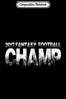 Composition Notebook: 2017 Fantasy Football Champion . Fantasy Football Champ Journal/Notebook Blank Lined Ruled 6x9 100 Pages
