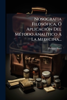 Nosografia Filosófica, Ó Aplicación Del Método Analítico A La Medicina...