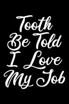 Paperback Tooth Be Told I Love My Job: Lined A5 Notebook for Dentists Book