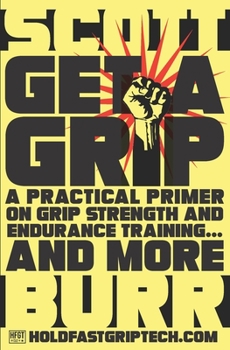 Paperback Get a Grip: A Practical Primer on Grip Strength and Endurance Training... and More Book