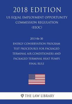 Paperback 2015-06-30 Energy Conservation Program - Test Procedures for Packaged Terminal Air Conditioners and Packaged Terminal Heat Pumps - Final rule (US Ener Book
