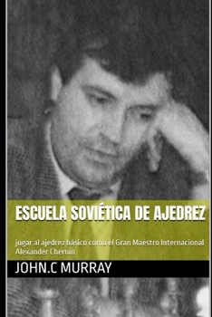 Paperback Escuela soviética de ajedrez: jugar al ajedrez básico como el Gran Maestro Internacional Alexander Chernin [Spanish] Book