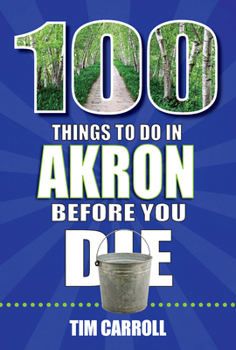 Paperback 100 Things to Do in Akron Before You Die Book
