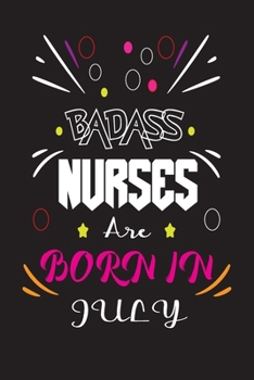 Badass Nurses Are Born In July: Nurse Funny Journal Notebooks Diary as Birthday, Welcome, Farewell, Appreciation, Thank You, Born in July, Christmas ... Card Alternative for Friends or Coworker