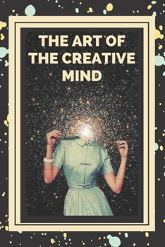 Paperback The Art of the Creative Mind: Keys to activate creative thinking and get better skills! Book