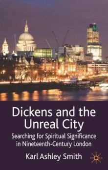 Hardcover Dickens and the Unreal City: Searching for Spiritual Significance in Nineteenth-Century London Book