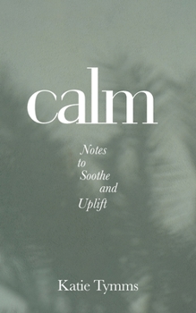 Paperback Calm: Notes to Soothe and Uplift Book