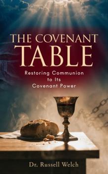 Paperback The Covenant Table: Restoring Communion to Its Covenant Power (The Remnant Warriors Library) Book