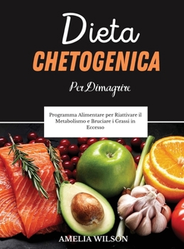 Hardcover Dieta Chetogenica Per Dimagrire: Programma Alimentare per Riattivare il Metabolismo e Bruciare i Grassi in Eccesso. Ketogenic Diet (Italian version) [Italian] Book