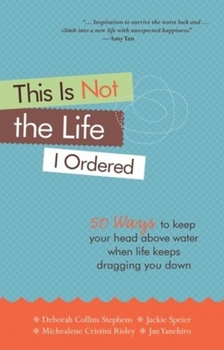 Hardcover This Is Not the Life I Ordered: 50 Ways to Keep Your Head Above Water When Life Keeps Dragging You Down Book