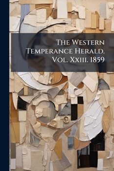 Paperback The Western Temperance Herald. Vol. Xxiii. 1859 Book