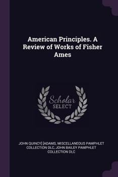 Paperback American Principles. A Review of Works of Fisher Ames Book