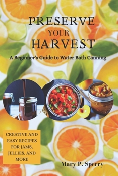 Paperback Preserve Your Harvest: A Beginner's Guide to Water Bath Canning Book