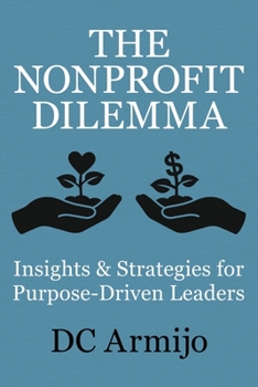 Paperback The Nonprofit Dilemma: Insights & Strategies for Purpose-Driven Leaders Book