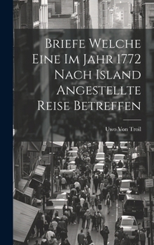 Hardcover Briefe Welche Eine Im Jahr 1772 Nach Island Angestellte Reise Betreffen [German] Book