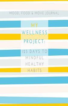 Paperback Mood, Food & Move Journal: My Wellness Project: 125 Days to Mindful Healthy Habits Book