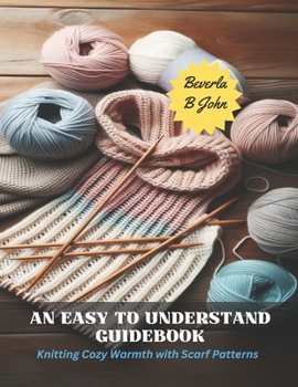 Paperback An Easy to Understand Guidebook: Knitting Cozy Warmth with Scarf Patterns Book