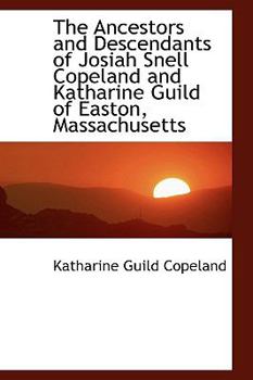 Paperback The Ancestors and Descendants of Josiah Snell Copeland and Katharine Guild of Easton, Massachusetts Book