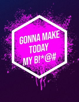 Paperback I'm Gonna Make Today My B!*@#: Inspirational Quote Notebook Book