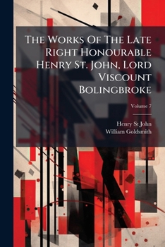 The Works of the Late Right Honourable Henry St. John, Lord Viscount Bolingbroke, Volume 7