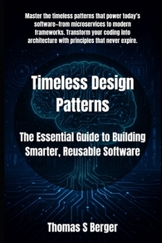 Paperback Timeless Design Patterns: The Essential Guide to Building Smarter, Reusable Software Book