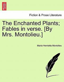 Paperback The Enchanted Plants; Fables in Verse. [By Mrs. Montolieu.] Book