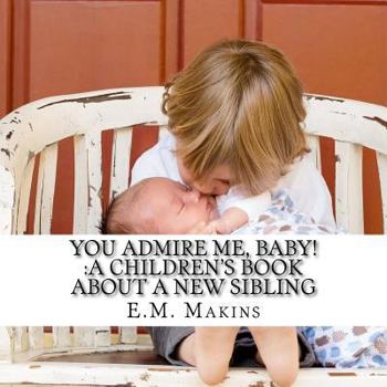 Paperback You Admire Me, Baby!: A Children's Book about a New Sibling Book
