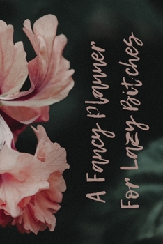 Paperback A Fancy Planner for Lazy Bitches Book