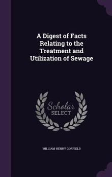 Hardcover A Digest of Facts Relating to the Treatment and Utilization of Sewage Book