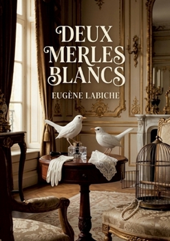 Deux merles blancs: Une comédie d'Eugène Labiche où les quiproquos amoureux et les situations burlesques dévoilent les moeurs de la bourgeoisie au XIXe siècle. (French Edition)